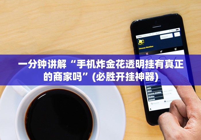 一分钟讲解“手机炸金花透明挂有真正的商家吗”(必胜开挂神器)