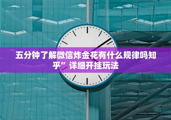 五分钟了解微信炸金花有什么规律吗知乎”详细开挂玩法