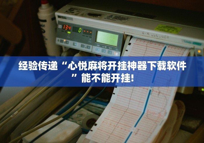 经验传递“心悦麻将开挂神器下载软件”能不能开挂!