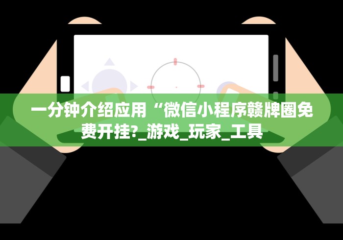 一分钟介绍应用“微信小程序赣牌圈免费开挂?_游戏_玩家_工具