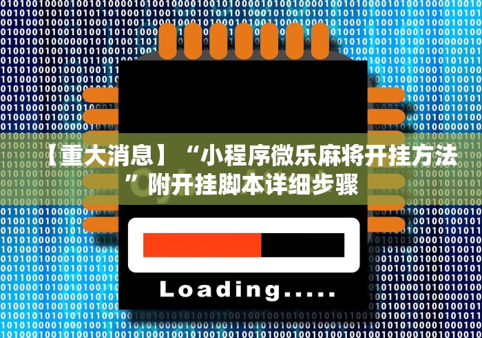 【重大消息】“小程序微乐麻将开挂方法”附开挂脚本详细步骤
