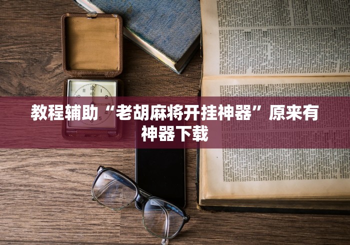 教程辅助“老胡麻将开挂神器”原来有神器下载