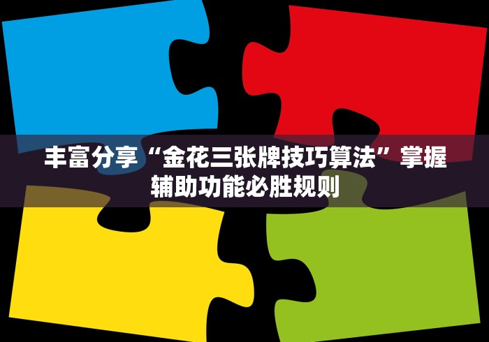 丰富分享“金花三张牌技巧算法”掌握辅助功能必胜规则
