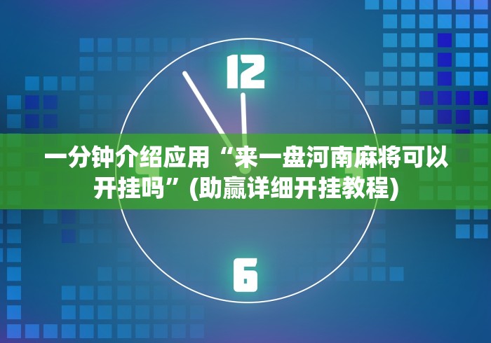 一分钟介绍应用“来一盘河南麻将可以开挂吗”(助赢详细开挂教程)