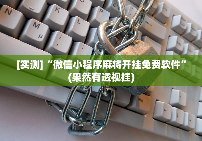 [实测]“微信小程序麻将开挂免费软件”(果然有透视挂)