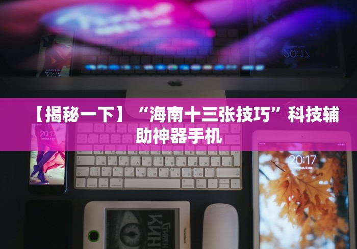 【揭秘一下】“海南十三张技巧”科技辅助神器手机