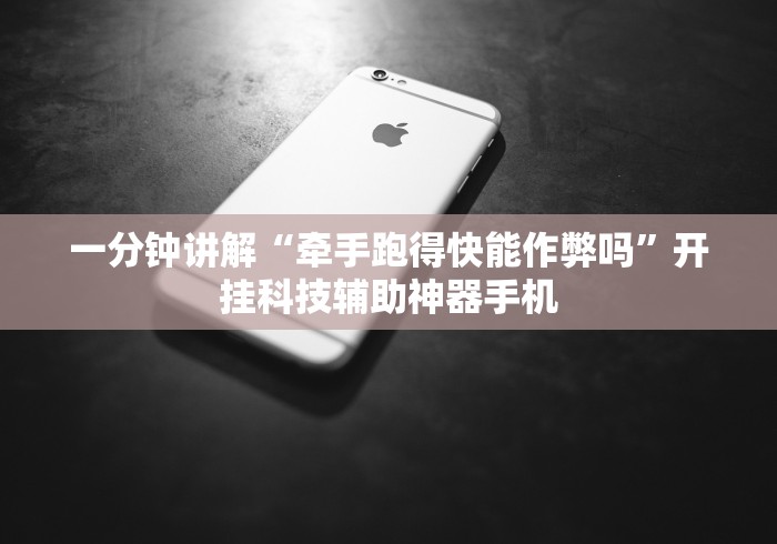 一分钟讲解“牵手跑得快能作弊吗”开挂科技辅助神器手机