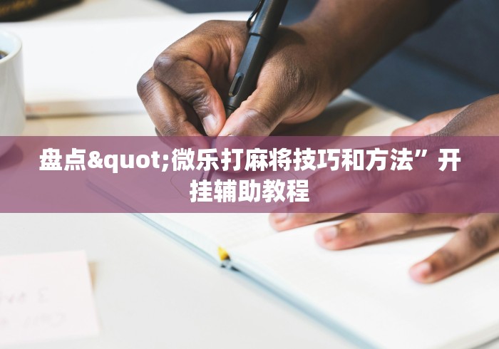 盘点"微乐打麻将技巧和方法”开挂辅助教程