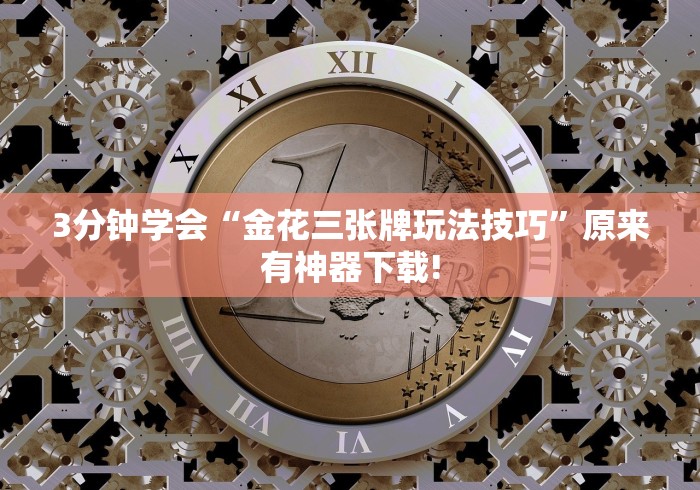 3分钟学会“金花三张牌玩法技巧”原来有神器下载!