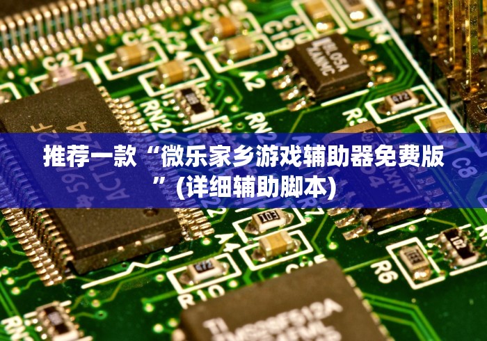 推荐一款“微乐家乡游戏辅助器免费版”(详细辅助脚本)
