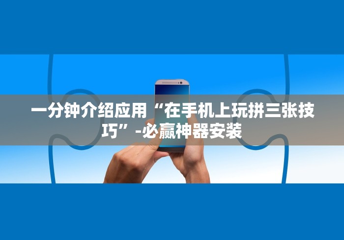 一分钟介绍应用“在手机上玩拼三张技巧”-必赢神器安装