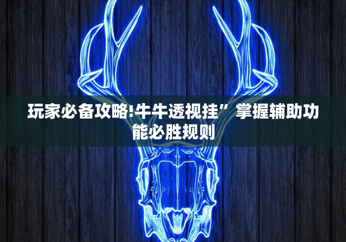 玩家必备攻略!牛牛透视挂”掌握辅助功能必胜规则
