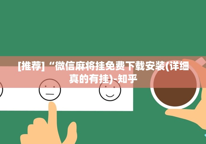 [推荐]“微信麻将挂免费下载安装(详细真的有挂)-知乎