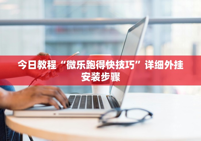 今日教程“微乐跑得快技巧”详细外挂安装步骤