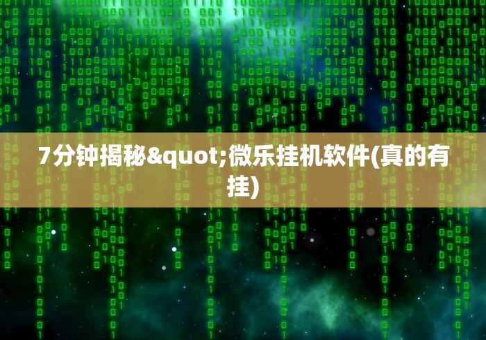 7分钟揭秘"微乐挂机软件(真的有挂)