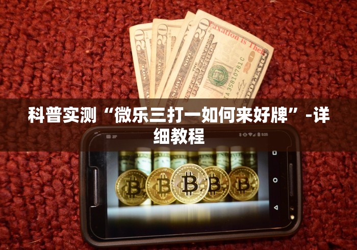 科普实测“微乐三打一如何来好牌”-详细教程