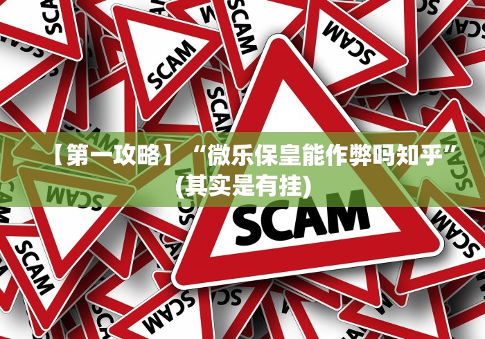 【第一攻略】“微乐保皇能作弊吗知乎”(其实是有挂)