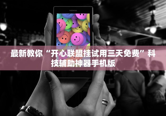 最新教你“开心联盟挂试用三天免费”科技辅助神器手机版