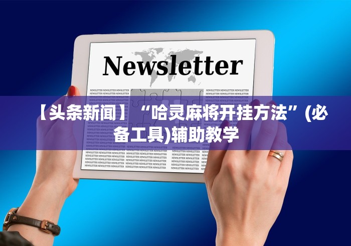 【头条新闻】“哈灵麻将开挂方法”(必备工具)辅助教学