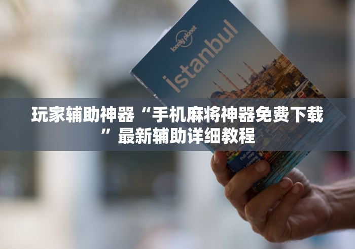 玩家辅助神器“手机麻将神器免费下载”最新辅助详细教程