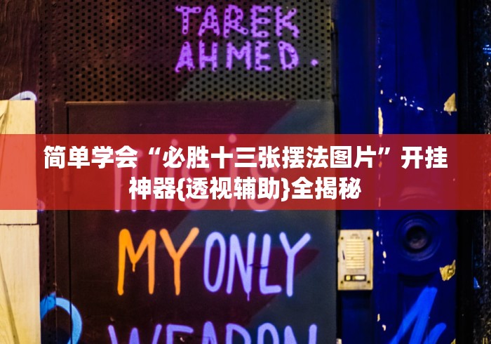 简单学会“必胜十三张摆法图片”开挂神器{透视辅助}全揭秘