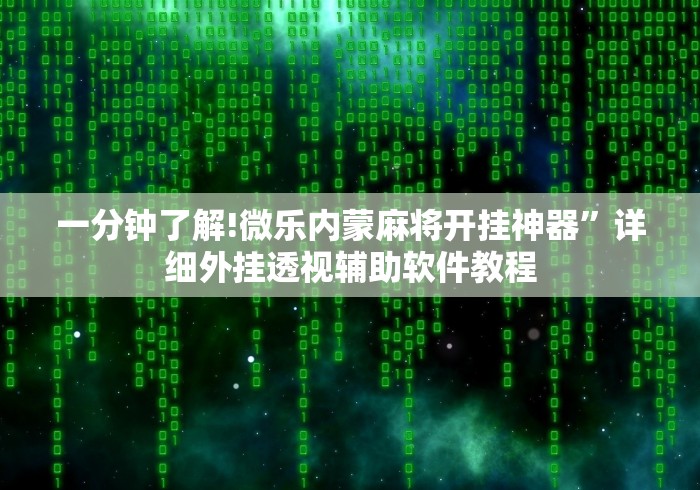 一分钟了解!微乐内蒙麻将开挂神器”详细外挂透视辅助软件教程