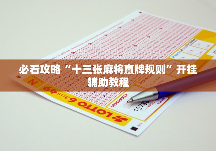 必看攻略“十三张麻将赢牌规则”开挂辅助教程