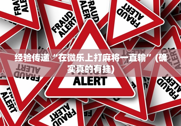 经验传递“在微乐上打麻将一直输”(确实真的有挂)
