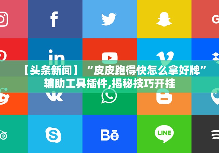 【头条新闻】“皮皮跑得快怎么拿好牌”辅助工具插件,揭秘技巧开挂