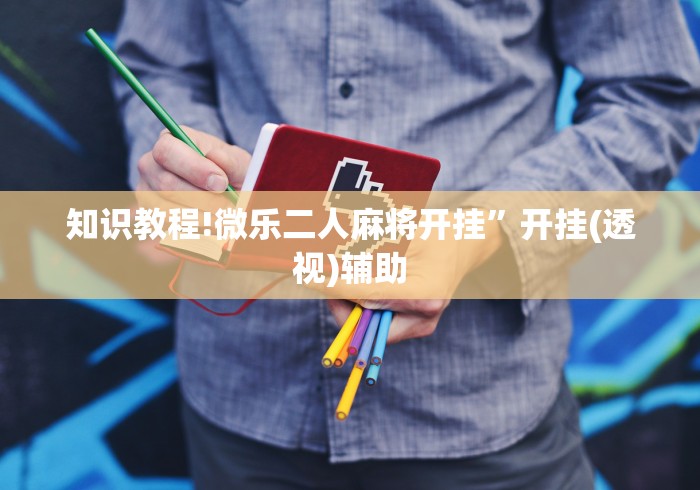 知识教程!微乐二人麻将开挂”开挂(透视)辅助