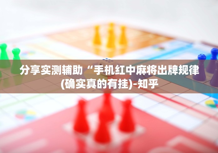 分享实测辅助“手机红中麻将出牌规律(确实真的有挂)-知乎