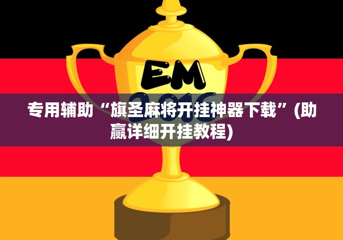 专用辅助“旗圣麻将开挂神器下载”(助赢详细开挂教程)