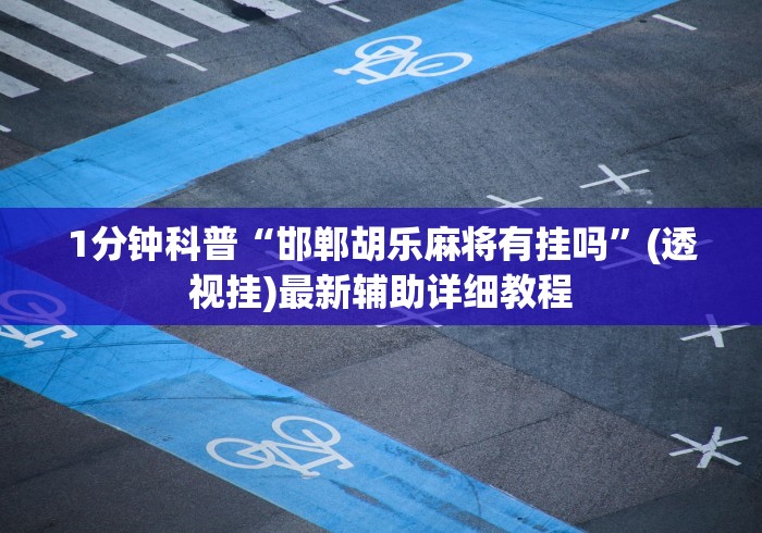1分钟科普“邯郸胡乐麻将有挂吗”(透视挂)最新辅助详细教程