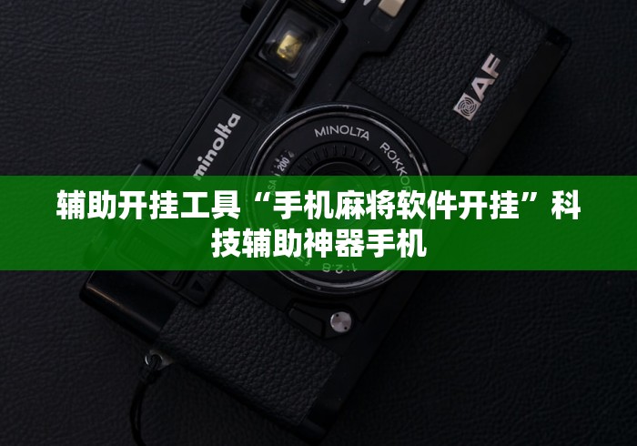 辅助开挂工具“手机麻将软件开挂”科技辅助神器手机