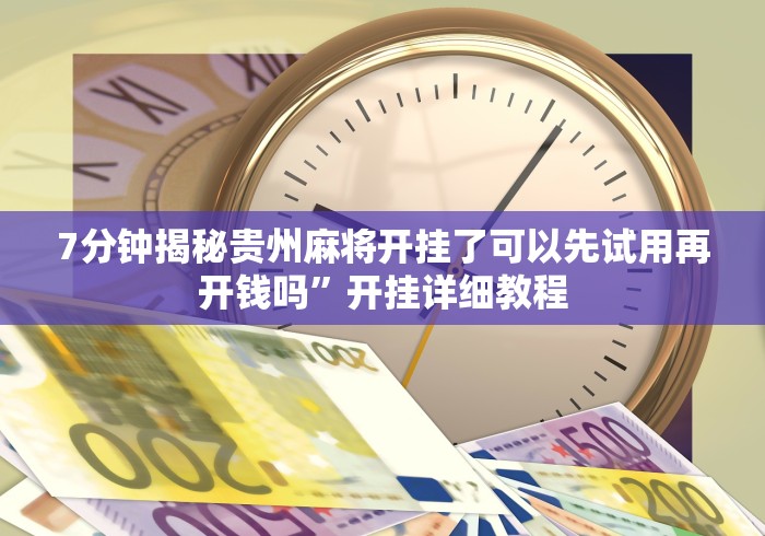 7分钟揭秘贵州麻将开挂了可以先试用再开钱吗”开挂详细教程