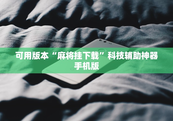 可用版本“麻将挂下载”科技辅助神器手机版