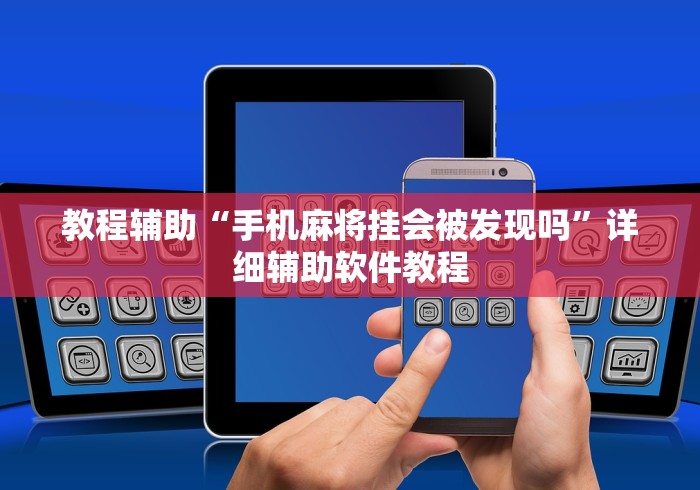 教程辅助“手机麻将挂会被发现吗”详细辅助软件教程