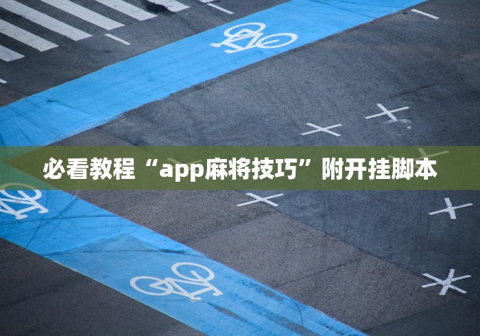 必看教程“app麻将技巧”附开挂脚本