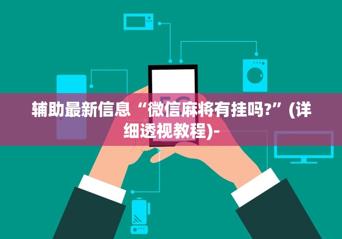 辅助最新信息“微信麻将有挂吗?	”(详细透视教程)-