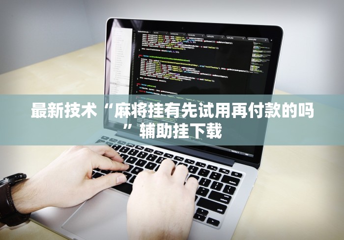 最新技术“麻将挂有先试用再付款的吗	”辅助挂下载