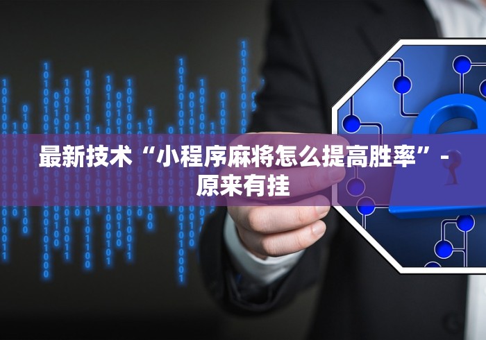 最新技术“小程序麻将怎么提高胜率	”-原来有挂