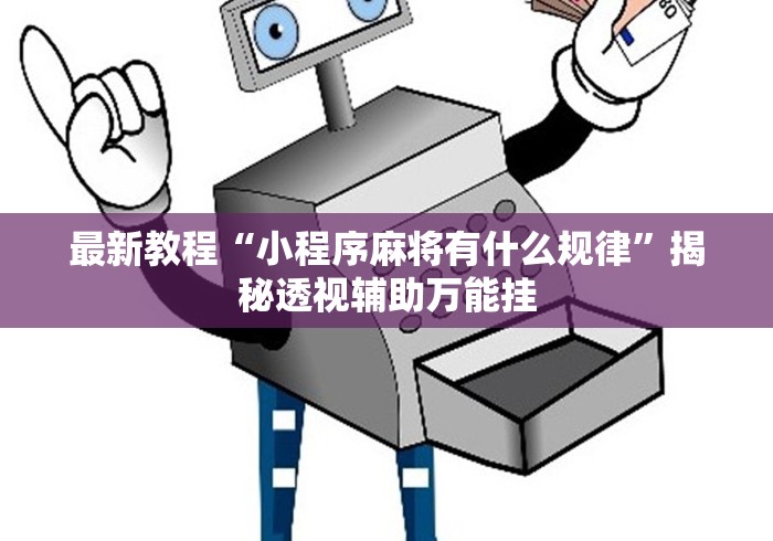最新教程“小程序麻将有什么规律”揭秘透视辅助万能挂