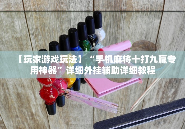 【玩家游戏玩法】“手机麻将十打九赢专用神器”详细外挂辅助详细教程