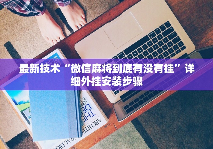 最新技术“微信麻将到底有没有挂”详细外挂安装步骤