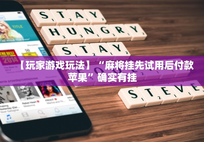 【玩家游戏玩法】“麻将挂先试用后付款苹果”确实有挂