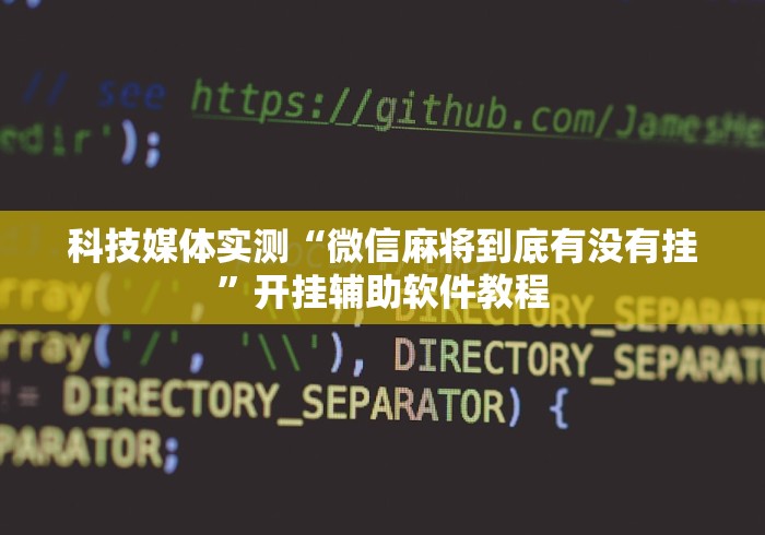 科技媒体实测“微信麻将到底有没有挂	”开挂辅助软件教程