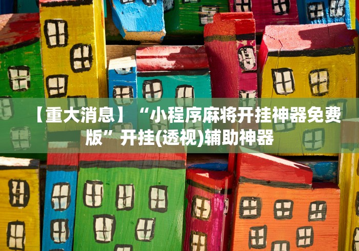 【重大消息】“小程序麻将开挂神器免费版”开挂(透视)辅助神器