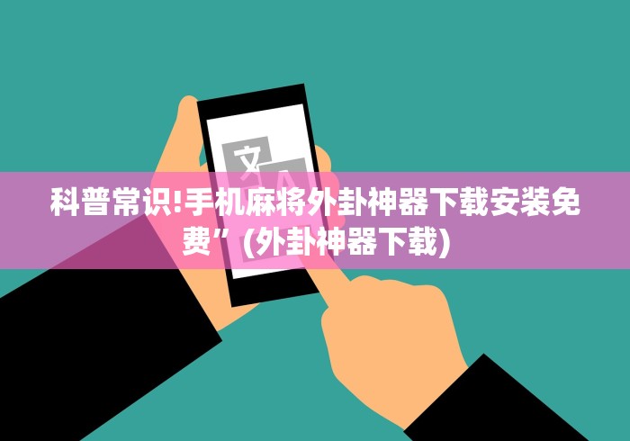 科普常识!手机麻将外卦神器下载安装免费”(外卦神器下载)