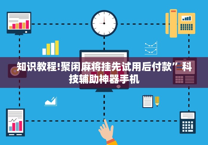 知识教程!聚闲麻将挂先试用后付款”科技辅助神器手机