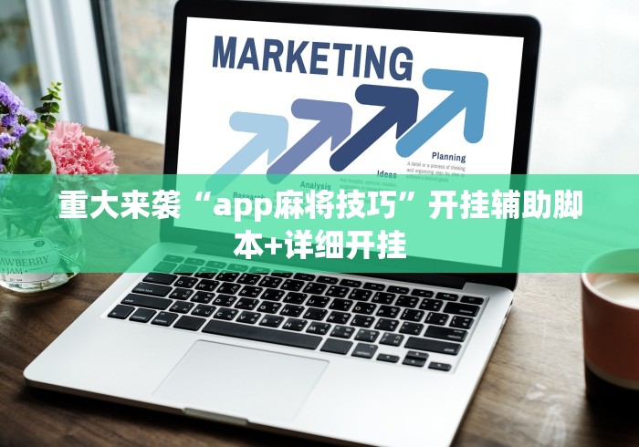 重大来袭“app麻将技巧”开挂辅助脚本+详细开挂
